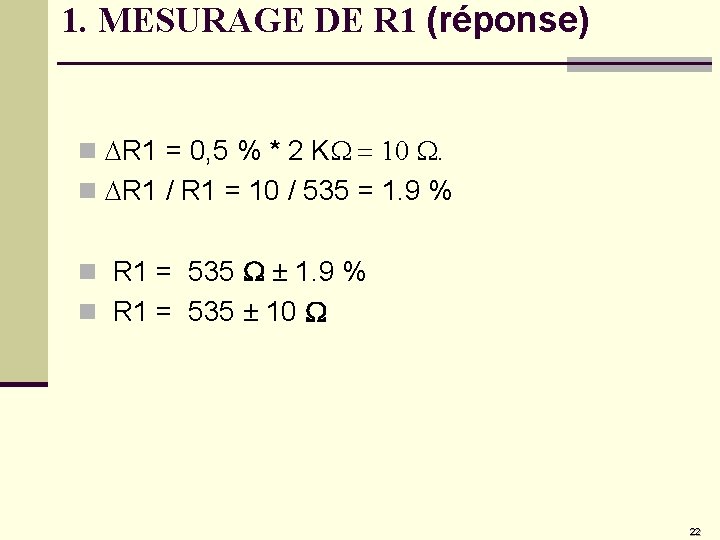 1. MESURAGE DE R 1 (réponse) n DR 1 = 0, 5 % *