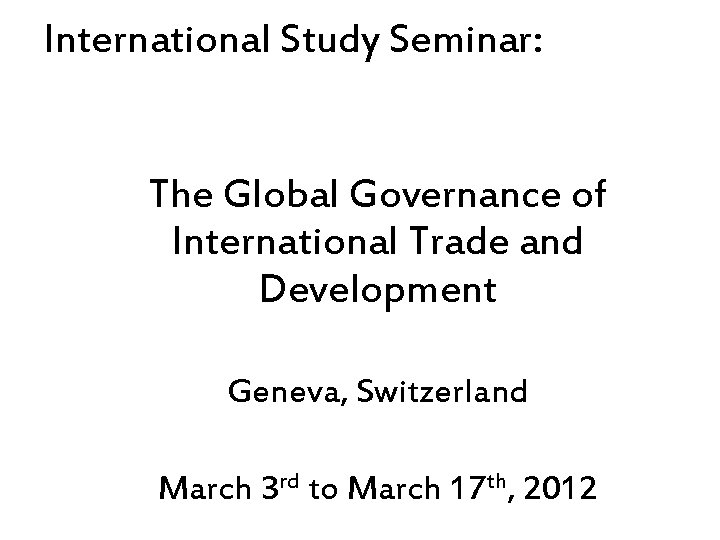 International Study Seminar: The Global Governance of International Trade and Development Geneva, Switzerland March