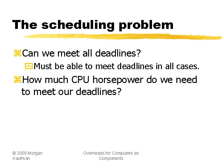 The scheduling problem z. Can we meet all deadlines? y. Must be able to