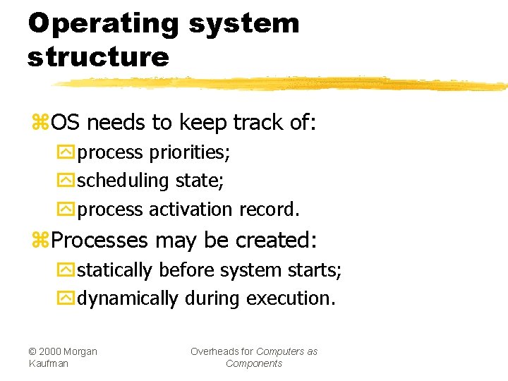 Operating system structure z. OS needs to keep track of: yprocess priorities; yscheduling state;