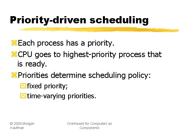 Priority-driven scheduling z. Each process has a priority. z. CPU goes to highest-priority process