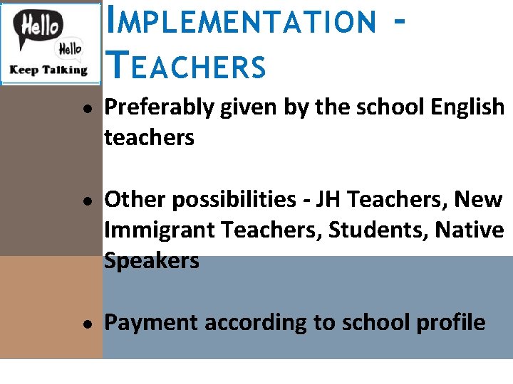 I MPLEMENTATION T EACHERS ● Preferably given by the school English teachers ● Other