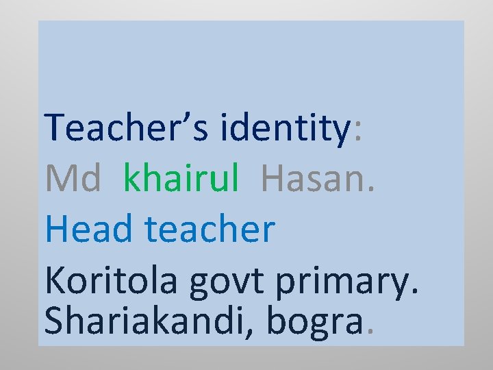 Teacher’s identity: Md khairul Hasan. Head teacher Koritola govt primary. Shariakandi, bogra. 