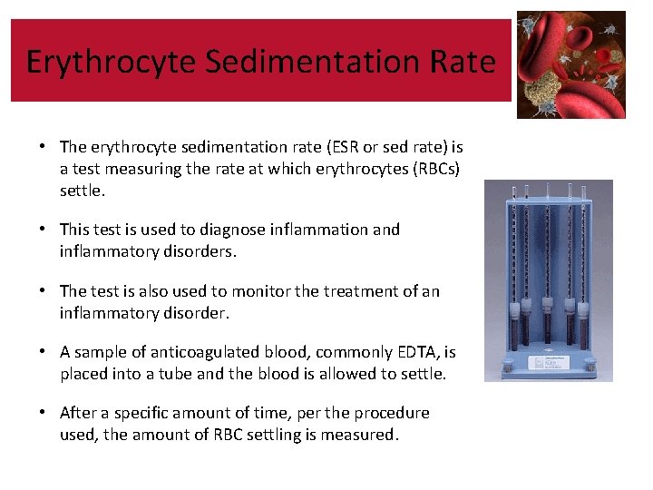 Erythrocyte Sedimentation Rate • The erythrocyte sedimentation rate (ESR or sed rate) is a