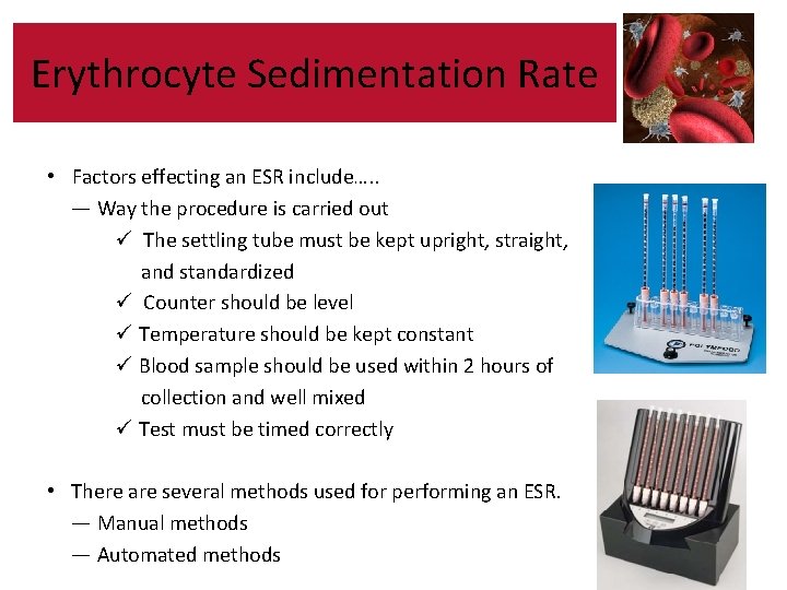 Erythrocyte Sedimentation Rate • Factors effecting an ESR include…. . — Way the procedure