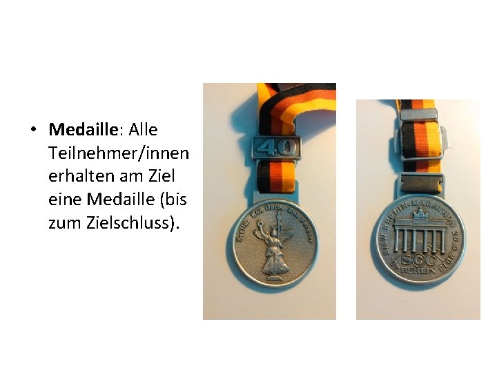  • Medaille: Alle Teilnehmer/innen erhalten am Ziel eine Medaille (bis zum Zielschluss). 