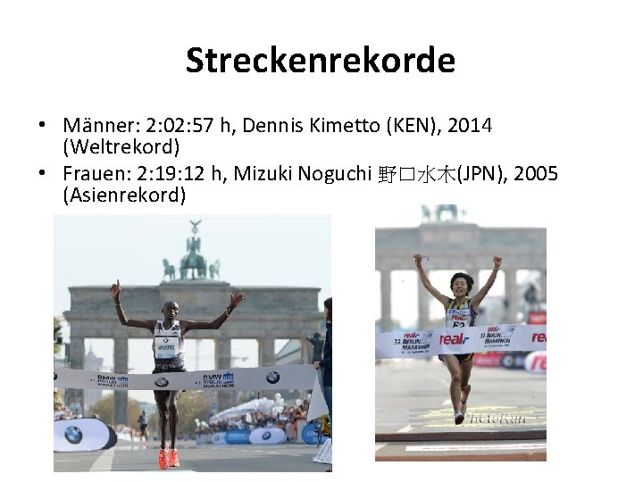 Streckenrekorde • Männer: 2: 02: 57 h, Dennis Kimetto (KEN), 2014 (Weltrekord) • Frauen: