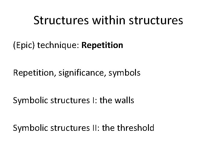 Structures within structures (Epic) technique: Repetition, significance, symbols Symbolic structures I: the walls Symbolic