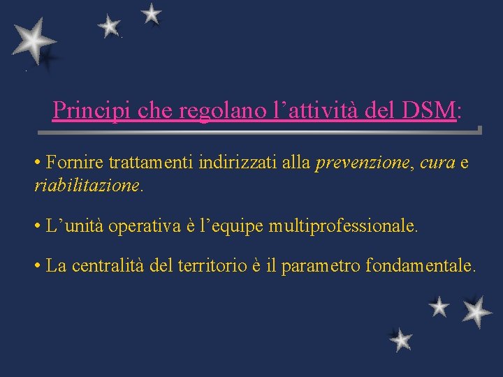 Principi che regolano l’attività del DSM: • Fornire trattamenti indirizzati alla prevenzione, cura e