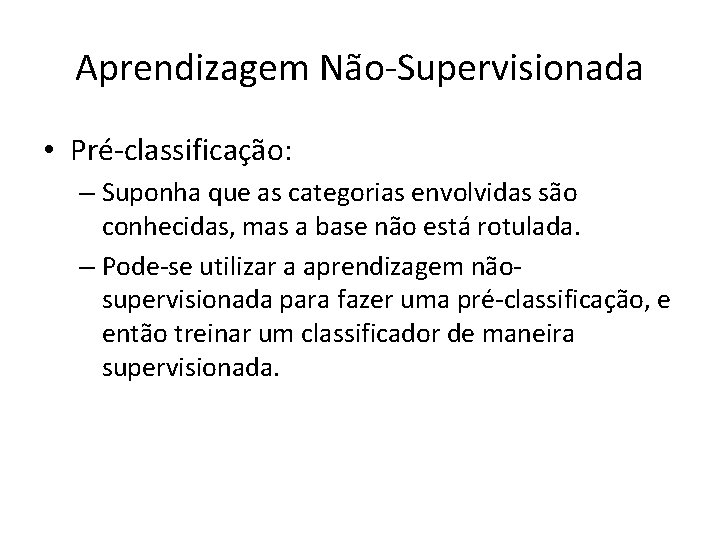 Aprendizagem Não-Supervisionada • Pré-classificação: – Suponha que as categorias envolvidas são conhecidas, mas a