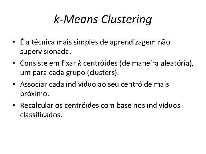 k-Means Clustering • É a técnica mais simples de aprendizagem não supervisionada. • Consiste