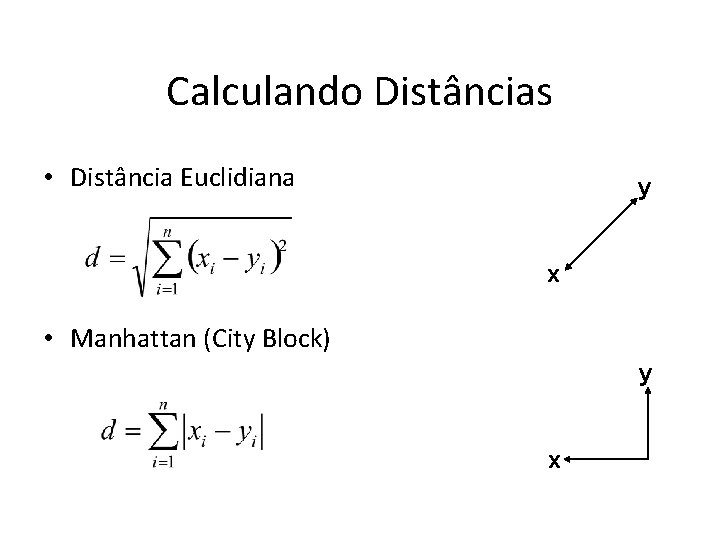 Calculando Distâncias • Distância Euclidiana y x • Manhattan (City Block) y x 