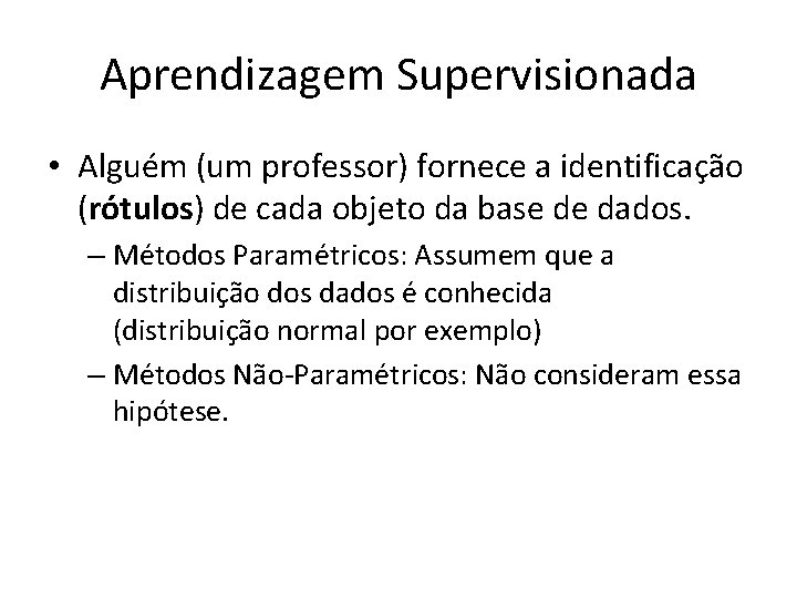 Aprendizagem Supervisionada • Alguém (um professor) fornece a identificação (rótulos) de cada objeto da