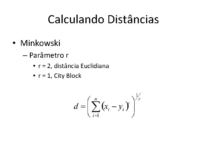 Calculando Distâncias • Minkowski – Parâmetro r • r = 2, distância Euclidiana •