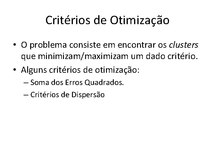 Critérios de Otimização • O problema consiste em encontrar os clusters que minimizam/maximizam um