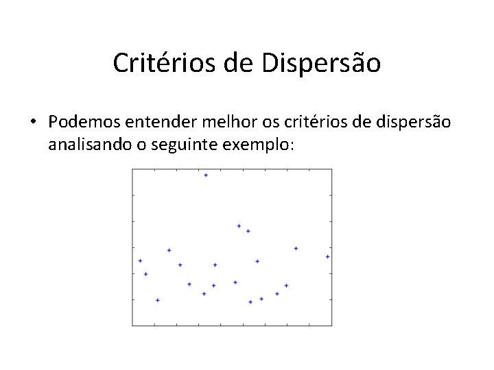 Critérios de Dispersão • Podemos entender melhor os critérios de dispersão analisando o seguinte