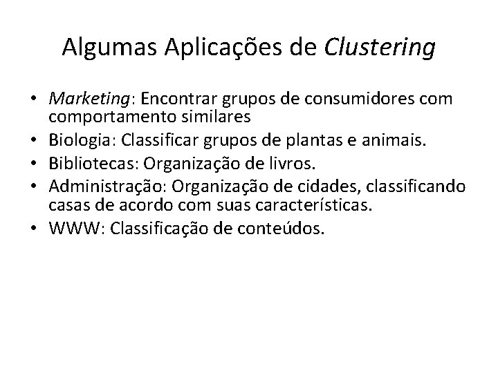 Algumas Aplicações de Clustering • Marketing: Encontrar grupos de consumidores comportamento similares • Biologia: