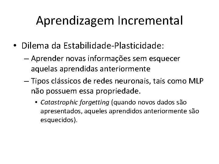 Aprendizagem Incremental • Dilema da Estabilidade-Plasticidade: – Aprender novas informações sem esquecer aquelas aprendidas