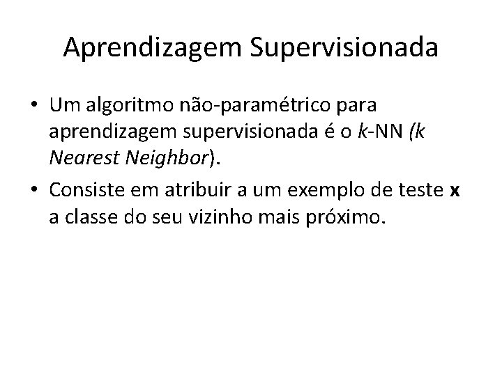 Aprendizagem Supervisionada • Um algoritmo não-paramétrico para aprendizagem supervisionada é o k-NN (k Nearest