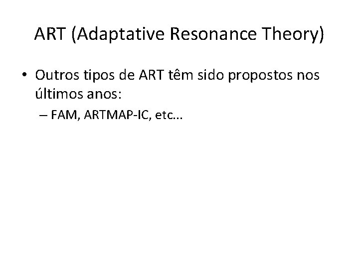 ART (Adaptative Resonance Theory) • Outros tipos de ART têm sido propostos nos últimos