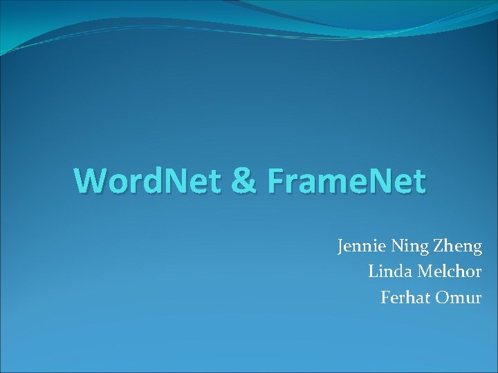 Word. Net & Frame. Net Jennie Ning Zheng Linda Melchor Ferhat Omur 