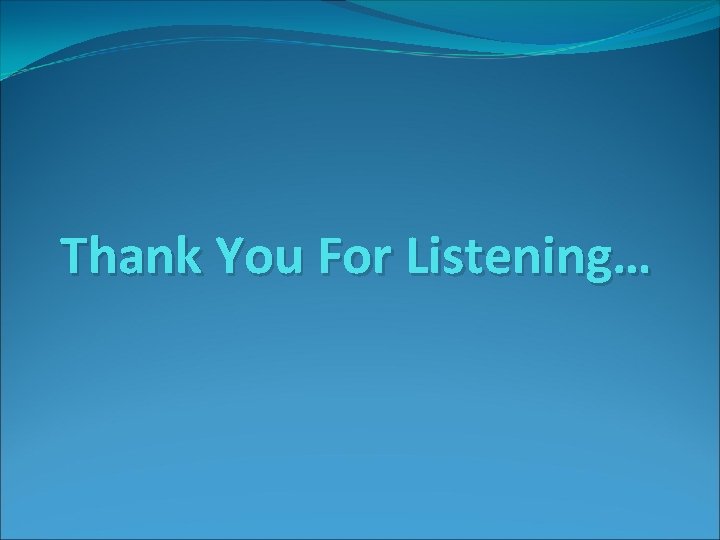 Thank You For Listening… 