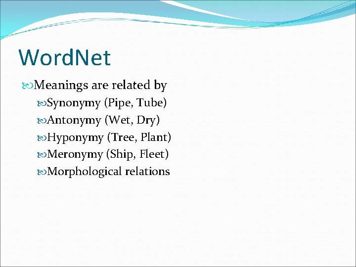 Word. Net Meanings are related by Synonymy (Pipe, Tube) Antonymy (Wet, Dry) Hyponymy (Tree,