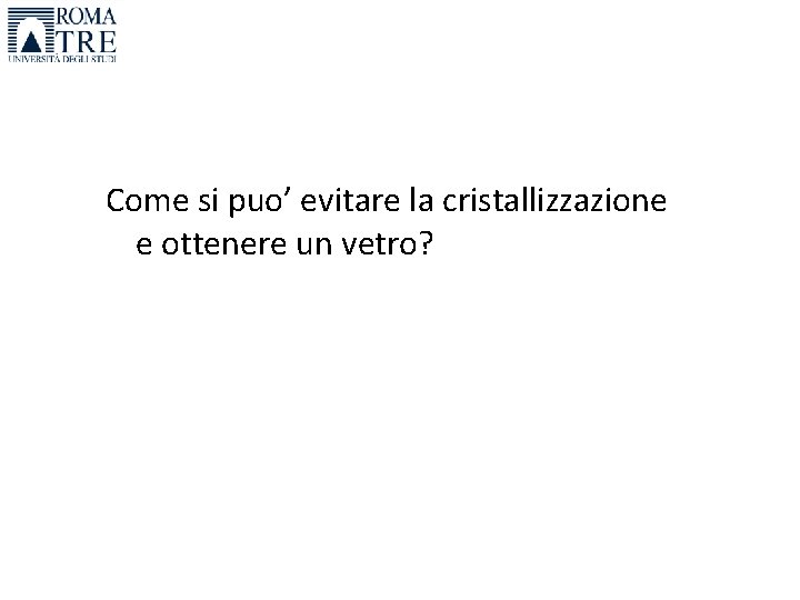 Come si puo’ evitare la cristallizzazione e ottenere un vetro? 