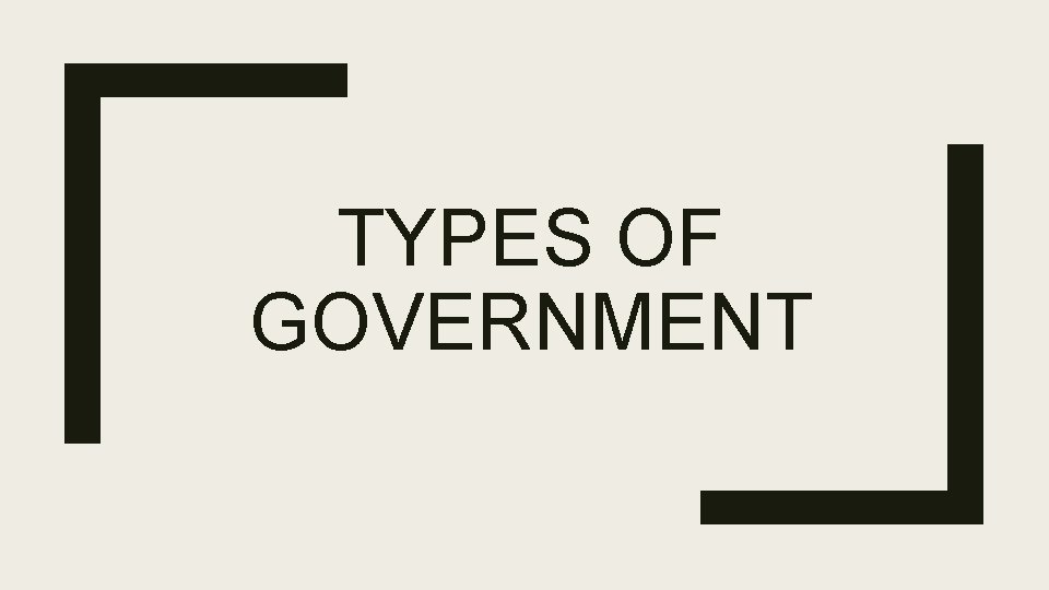TYPES OF GOVERNMENT 