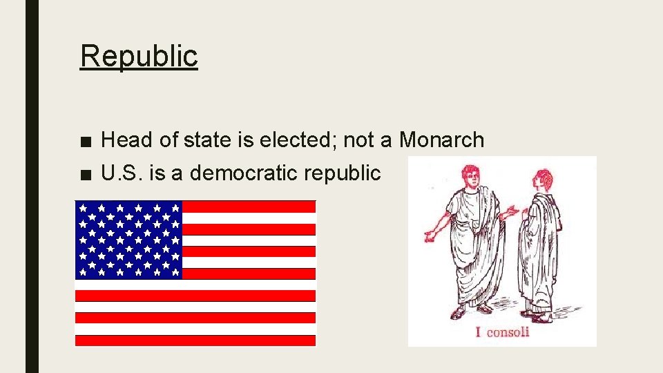 Republic ■ Head of state is elected; not a Monarch ■ U. S. is