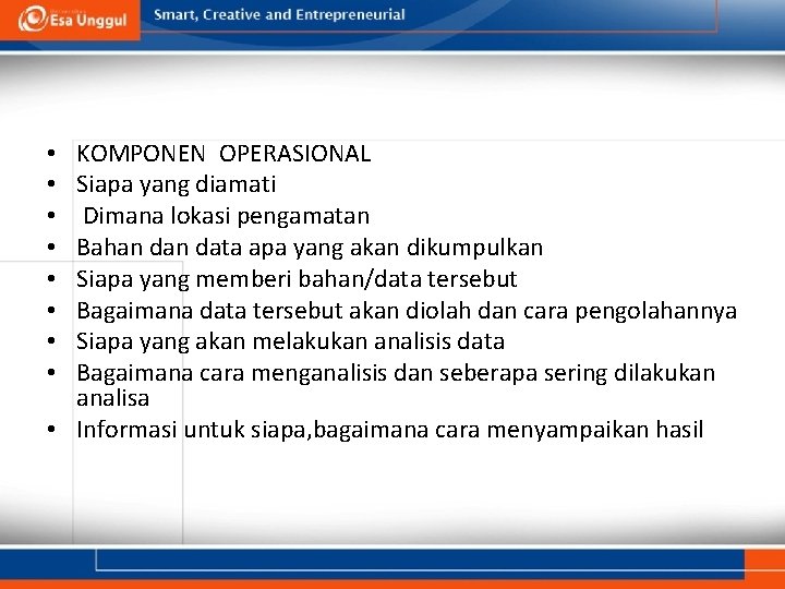 KOMPONEN OPERASIONAL Siapa yang diamati Dimana lokasi pengamatan Bahan data apa yang akan dikumpulkan