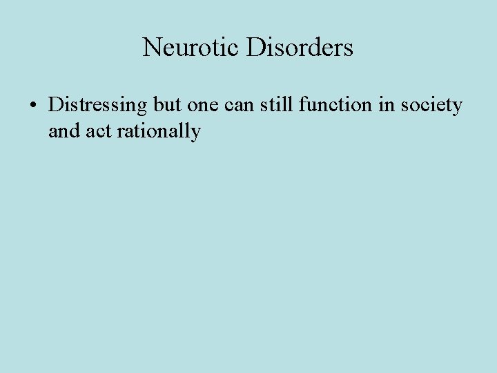 Neurotic Disorders • Distressing but one can still function in society and act rationally Neurotic Disorders • Distressing but one can still function in society and act rationally