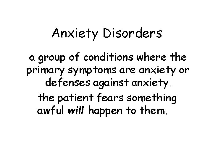 Anxiety Disorders a group of conditions where the primary symptoms are anxiety or defenses Anxiety Disorders a group of conditions where the primary symptoms are anxiety or defenses