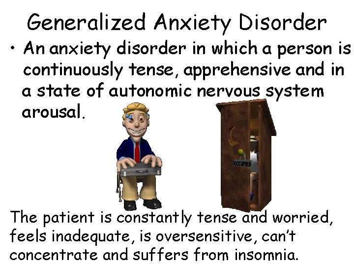 Generalized Anxiety Disorder • An anxiety disorder in which a person is continuously tense, Generalized Anxiety Disorder • An anxiety disorder in which a person is continuously tense,