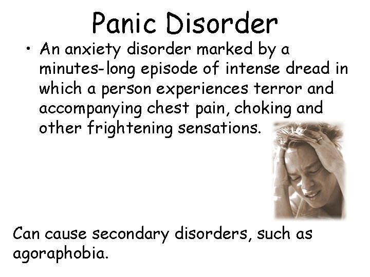 Panic Disorder • An anxiety disorder marked by a minutes-long episode of intense dread Panic Disorder • An anxiety disorder marked by a minutes-long episode of intense dread