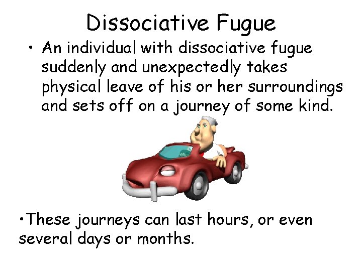 Dissociative Fugue • An individual with dissociative fugue suddenly and unexpectedly takes physical leave Dissociative Fugue • An individual with dissociative fugue suddenly and unexpectedly takes physical leave