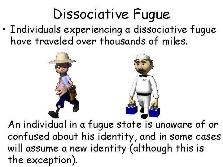 Dissociative Fugue • Individuals experiencing a dissociative fugue have traveled over thousands of miles. Dissociative Fugue • Individuals experiencing a dissociative fugue have traveled over thousands of miles.