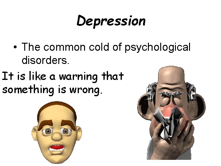 Depression • The common cold of psychological disorders. It is like a warning that Depression • The common cold of psychological disorders. It is like a warning that