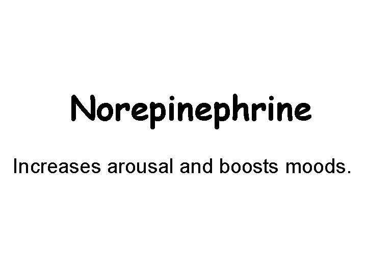 Norepinephrine Increases arousal and boosts moods. Norepinephrine Increases arousal and boosts moods.