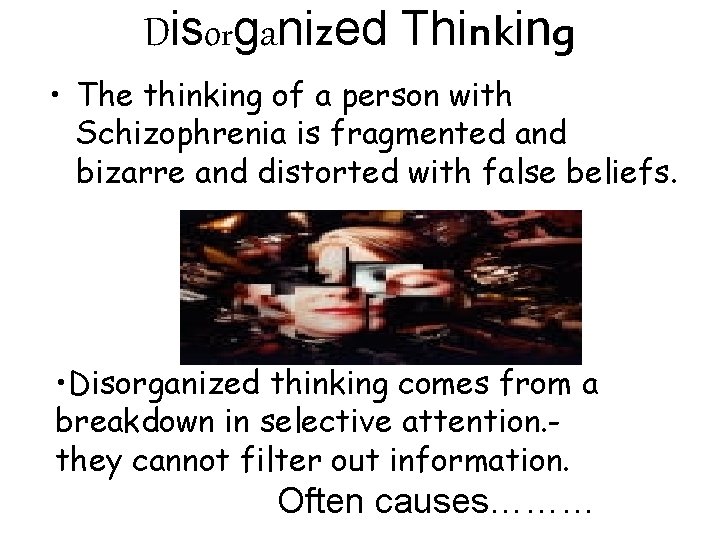 Disorganized Thinking • The thinking of a person with Schizophrenia is fragmented and bizarre Disorganized Thinking • The thinking of a person with Schizophrenia is fragmented and bizarre