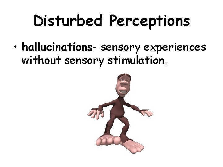 Disturbed Perceptions • hallucinations- sensory experiences without sensory stimulation. Disturbed Perceptions • hallucinations- sensory experiences without sensory stimulation.