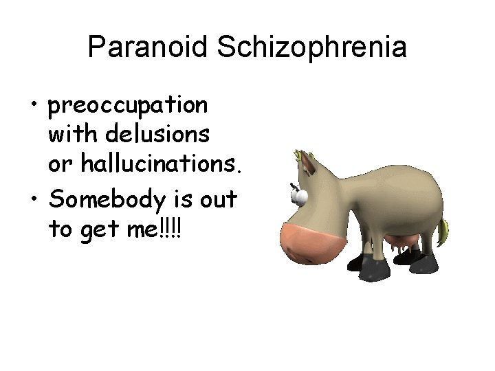 Paranoid Schizophrenia • preoccupation with delusions or hallucinations. • Somebody is out to get Paranoid Schizophrenia • preoccupation with delusions or hallucinations. • Somebody is out to get