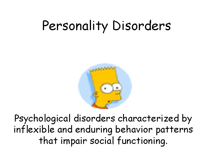 Personality Disorders Psychological disorders characterized by inflexible and enduring behavior patterns that impair social Personality Disorders Psychological disorders characterized by inflexible and enduring behavior patterns that impair social