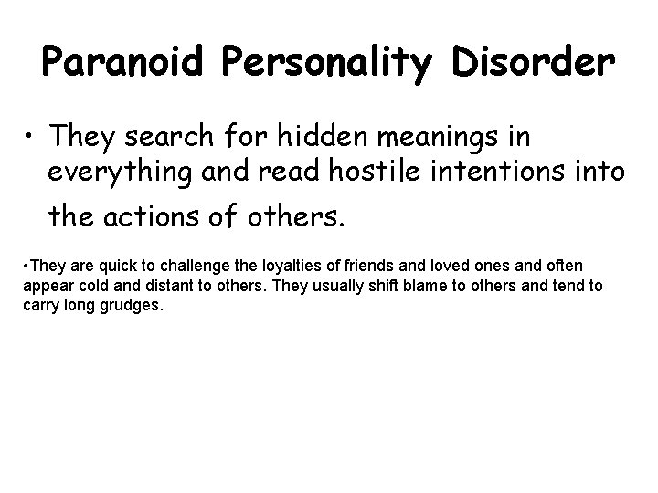 Paranoid Personality Disorder • They search for hidden meanings in everything and read hostile Paranoid Personality Disorder • They search for hidden meanings in everything and read hostile