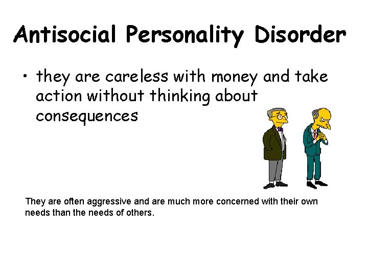Antisocial Personality Disorder • they are careless with money and take action without thinking Antisocial Personality Disorder • they are careless with money and take action without thinking