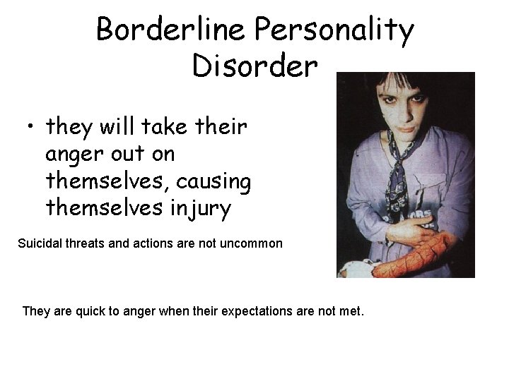 Borderline Personality Disorder • they will take their anger out on themselves, causing themselves Borderline Personality Disorder • they will take their anger out on themselves, causing themselves