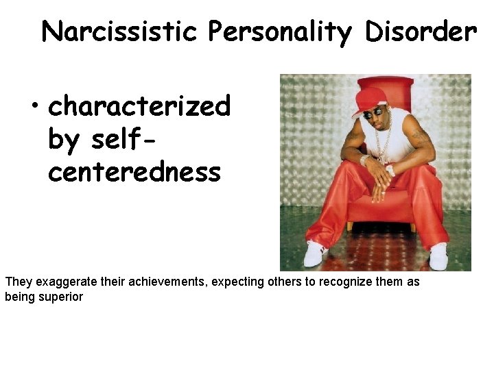 Narcissistic Personality Disorder • characterized by selfcenteredness They exaggerate their achievements, expecting others to Narcissistic Personality Disorder • characterized by selfcenteredness They exaggerate their achievements, expecting others to