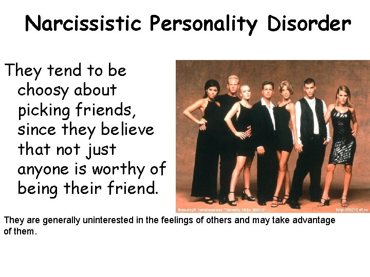 Narcissistic Personality Disorder They tend to be choosy about picking friends, since they believe Narcissistic Personality Disorder They tend to be choosy about picking friends, since they believe