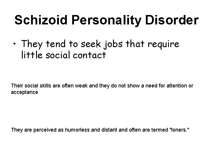 Schizoid Personality Disorder • They tend to seek jobs that require little social contact Schizoid Personality Disorder • They tend to seek jobs that require little social contact