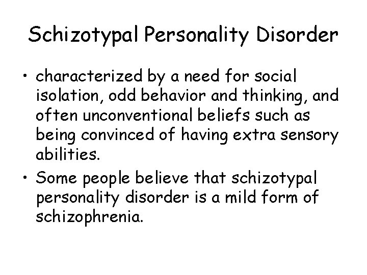 Schizotypal Personality Disorder • characterized by a need for social isolation, odd behavior and Schizotypal Personality Disorder • characterized by a need for social isolation, odd behavior and